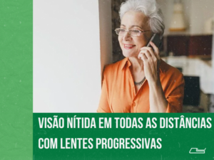 Visão Nítida em Todas as Distâncias com Lentes Progressivas